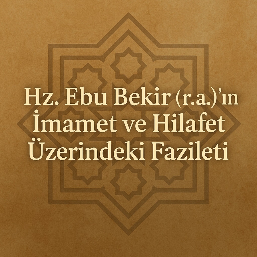 Hz. Ebu Bekir (r.a.)’in İmamet ve Hilafet Üzerindeki Fazileti