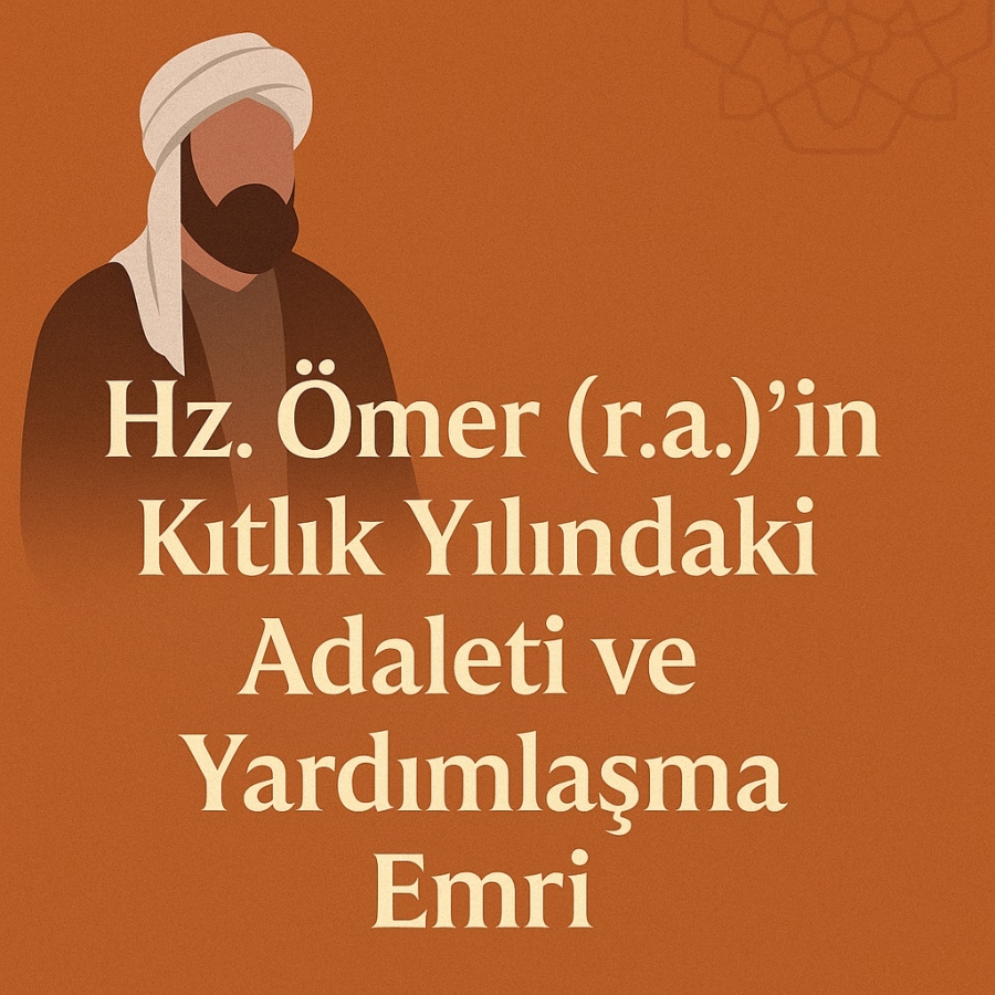 Hz. Ömer (r.a.)’in Kıtlık Yılındaki Adaleti ve Yardımlaşma Emri