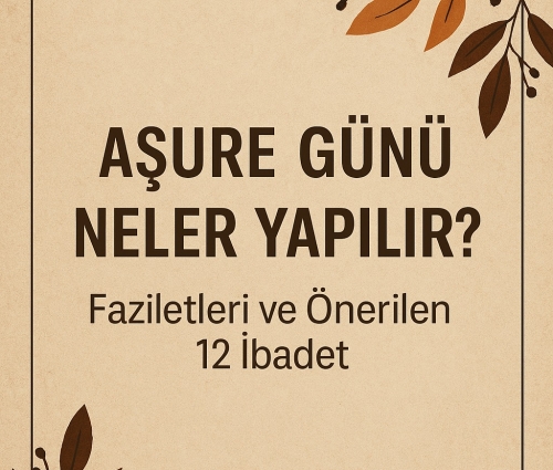 Aşure Günü Neler Yapılır? Faziletleri ve Önerilen 12 İbadet