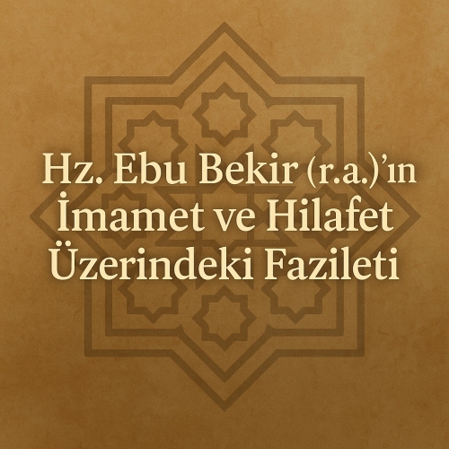 Hz. Ebu Bekir (r.a.)’in İmamet ve Hilafet Üzerindeki Fazileti